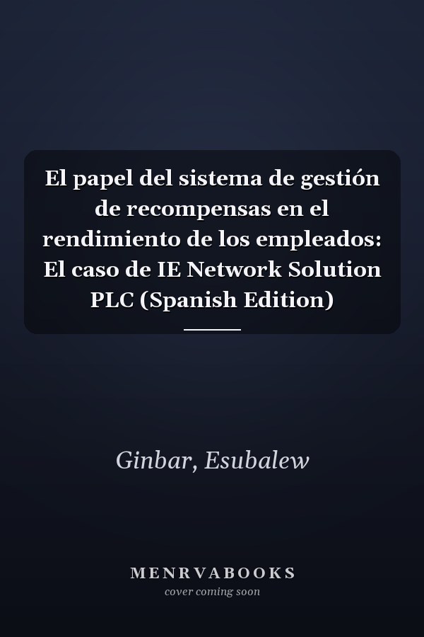 El papel del sistema de gestión de recompensas en el rendimiento de los empleados: El caso de IE Network Solution PLC (Spanish Edition)