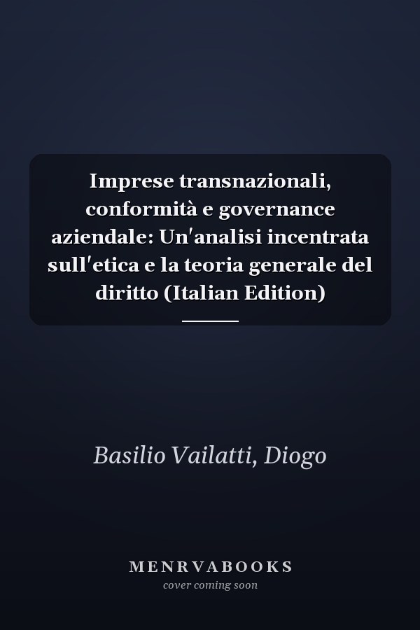 Imprese transnazionali, conformità e governance aziendale: Un'analisi incentrata sull'etica e la teoria generale del diritto (Italian Edition)