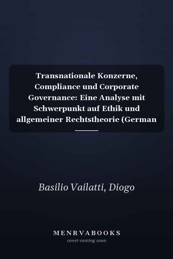 Transnationale Konzerne, Compliance und Corporate Governance: Eine Analyse mit Schwerpunkt auf Ethik und allgemeiner Rechtstheorie (German Edition)