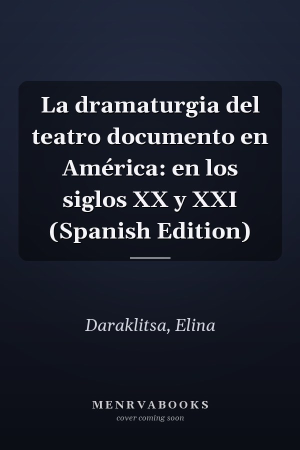 La dramaturgia del teatro documento en América: en los siglos XX y XXI (Spanish Edition)