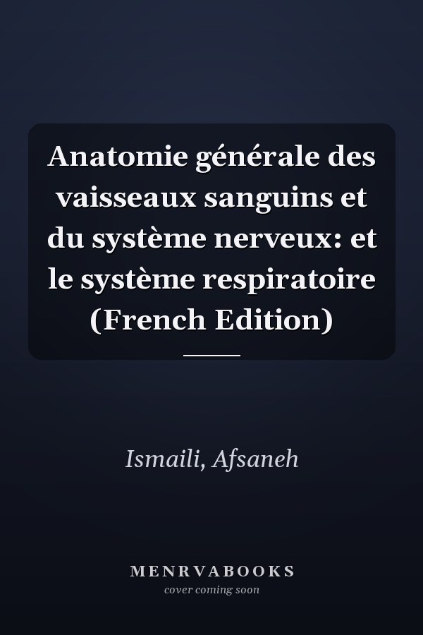 Anatomie générale des vaisseaux sanguins et du système nerveux: et le système respiratoire (French Edition)