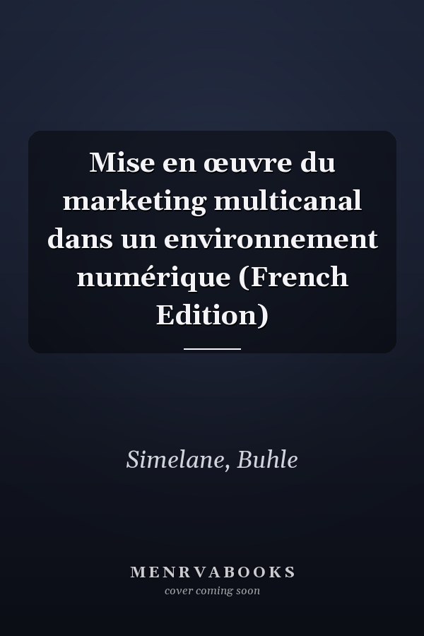 Mise en œuvre du marketing multicanal dans un environnement numérique (French Edition)