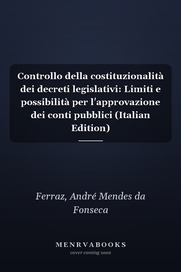 Controllo della costituzionalità dei decreti legislativi: Limiti e possibilità per l'approvazione dei conti pubblici (Italian Edition)