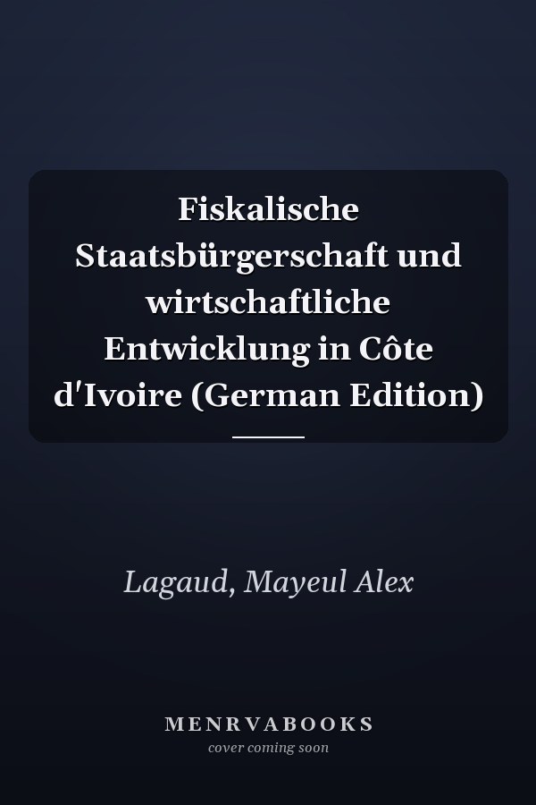 Fiskalische Staatsbürgerschaft und wirtschaftliche Entwicklung in Côte d'Ivoire (German Edition)