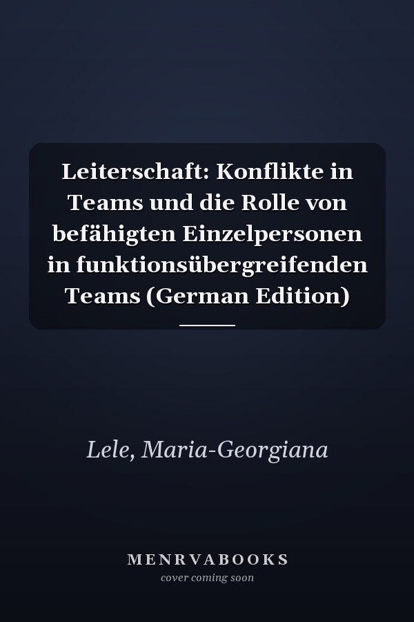 Leiterschaft: Konflikte in Teams und die Rolle von befähigten Einzelpersonen in funktionsübergreifenden Teams (German Edition)
