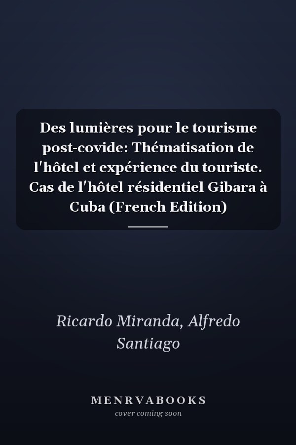 Des lumières pour le tourisme post-covide: Thématisation de l'hôtel et expérience du touriste. Cas de l'hôtel résidentiel Gibara à Cuba (French Edition)