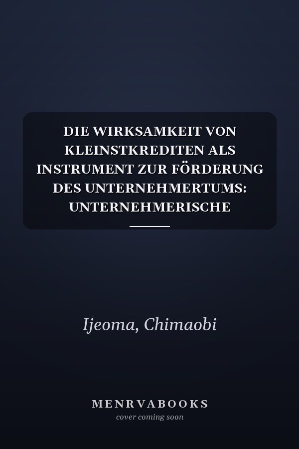 DIE WIRKSAMKEIT VON KLEINSTKREDITEN ALS INSTRUMENT ZUR FÖRDERUNG DES UNTERNEHMERTUMS: UNTERNEHMERISCHE TÄTIGKEITEN UND ARMUTSBEKÄMPFUNG IN NIGERIA (German Edition)