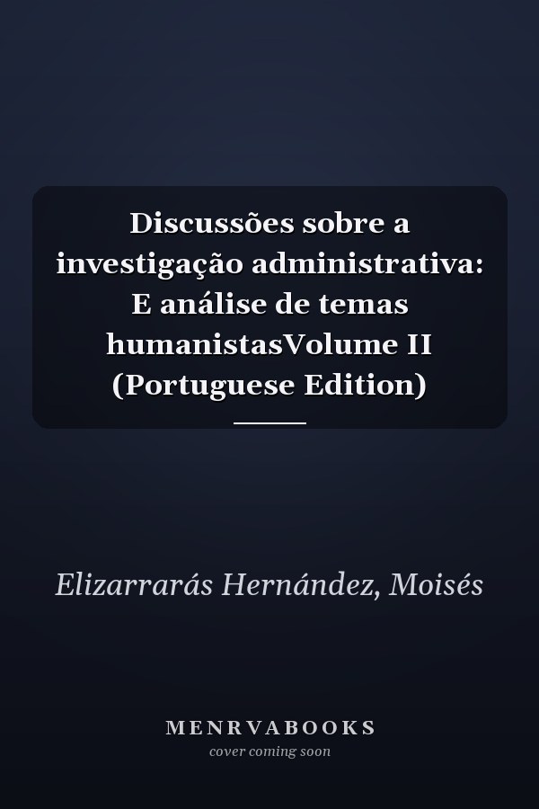 Discussões sobre a investigação administrativa: E análise de temas humanistasVolume II (Portuguese Edition)