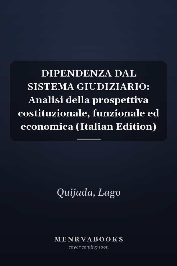 DIPENDENZA DAL SISTEMA GIUDIZIARIO: Analisi della prospettiva costituzionale, funzionale ed economica (Italian Edition)
