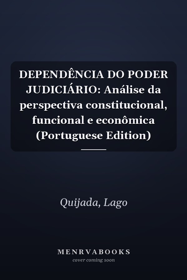 DEPENDÊNCIA DO PODER JUDICIÁRIO: Análise da perspectiva constitucional, funcional e econômica (Portuguese Edition)