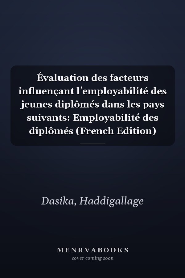 Évaluation des facteurs influençant l'employabilité des jeunes diplômés dans les pays suivants: Employabilité des diplômés (French Edition)
