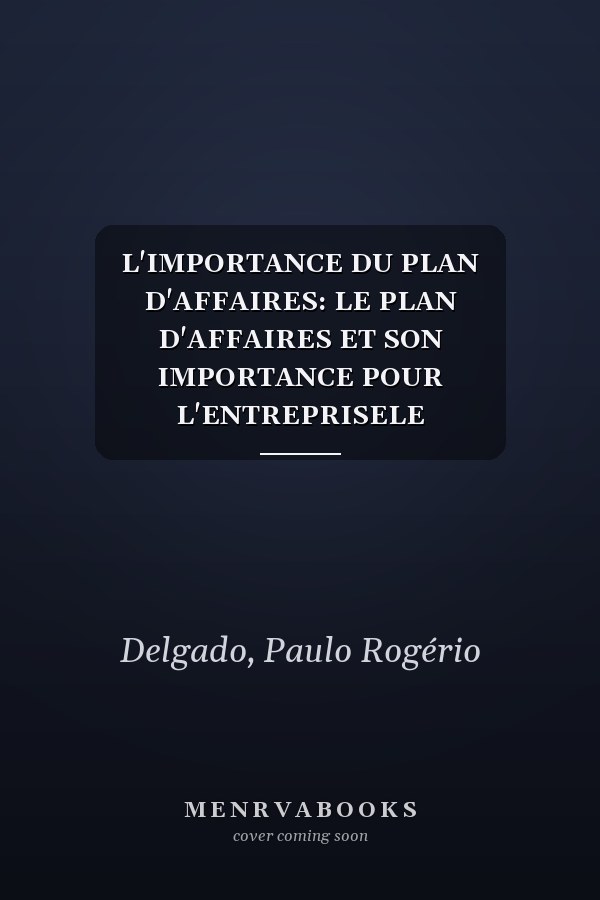 L'IMPORTANCE DU PLAN D'AFFAIRES: LE PLAN D'AFFAIRES ET SON IMPORTANCE POUR L'ENTREPRISELE DÉVELOPPEMENT DES MICRO ET PETITES ENTREPRISES (French Edition)