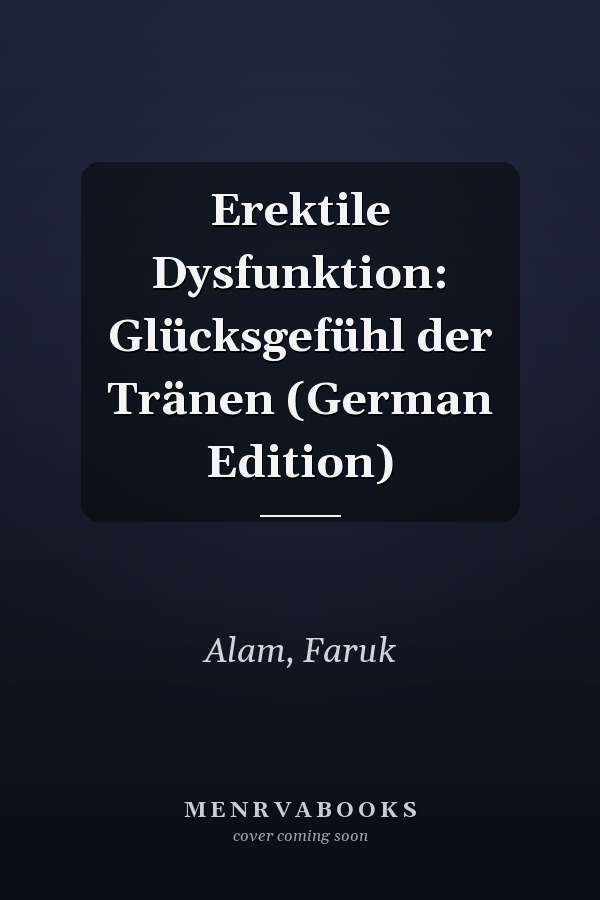 Erektile Dysfunktion: Glücksgefühl der Tränen (German Edition)