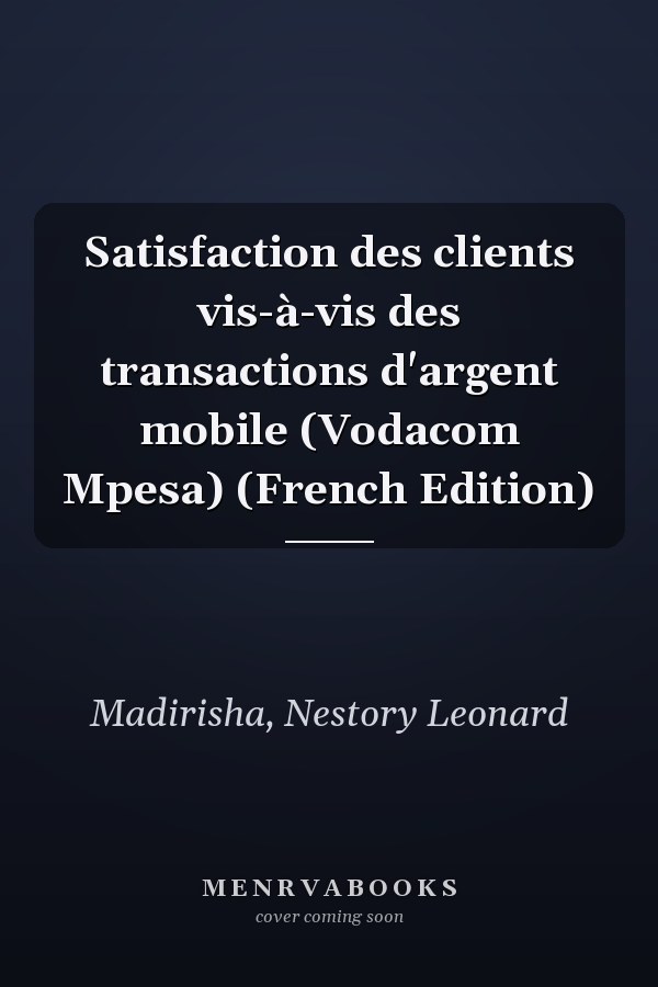 Satisfaction des clients vis-à-vis des transactions d'argent mobile (Vodacom Mpesa) (French Edition)