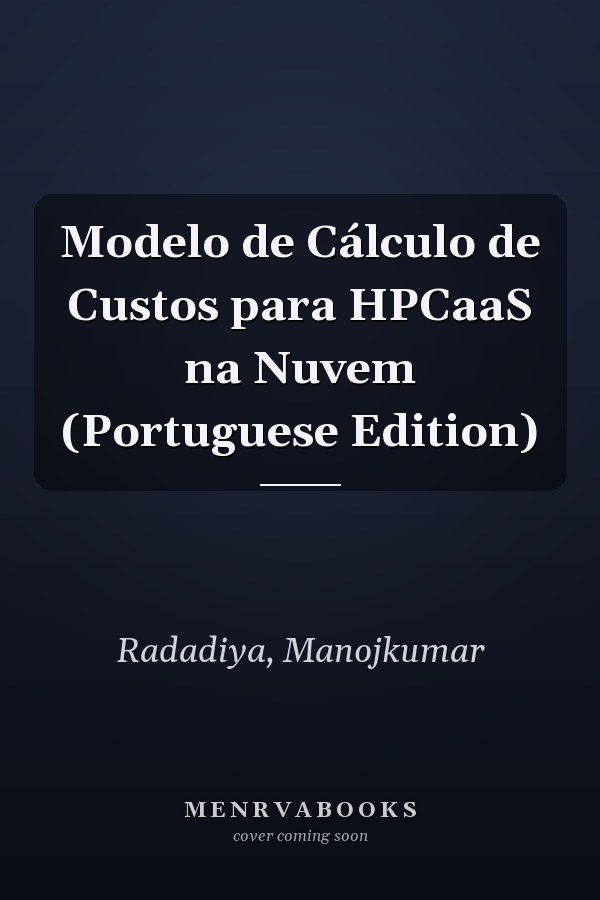 Modelo de Cálculo de Custos para HPCaaS na Nuvem (Portuguese Edition)
