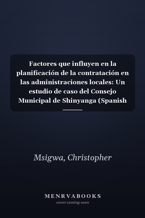 Factores que influyen en la planificación de la contratación en las administraciones locales: Un estudio de caso del Consejo Municipal de Shinyanga (Spanish Edition)