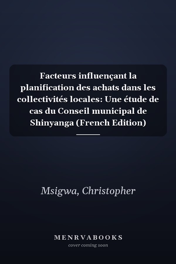 Facteurs influençant la planification des achats dans les collectivités locales: Une étude de cas du Conseil municipal de Shinyanga (French Edition)