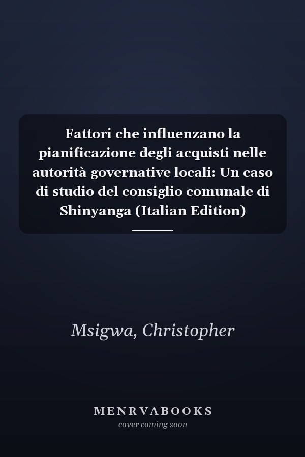 Fattori che influenzano la pianificazione degli acquisti nelle autorità governative locali: Un caso di studio del consiglio comunale di Shinyanga (Italian Edition)