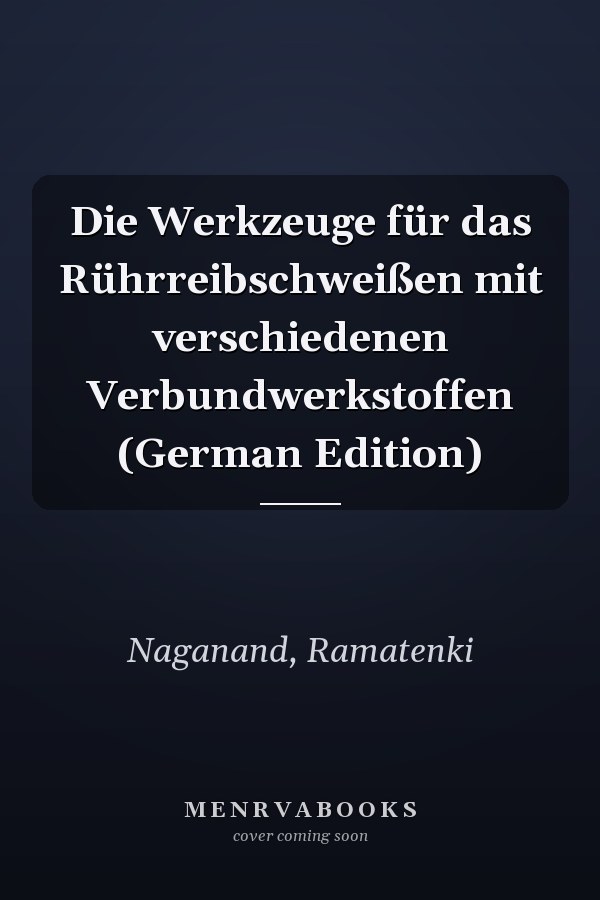 Die Werkzeuge für das Rührreibschweißen mit verschiedenen Verbundwerkstoffen (German Edition)