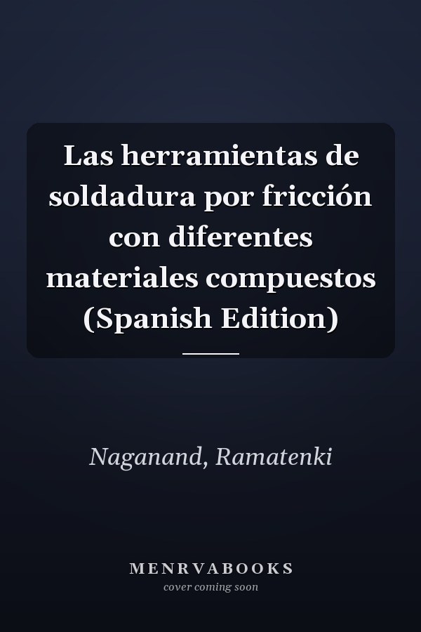 Las herramientas de soldadura por fricción con diferentes materiales compuestos (Spanish Edition)