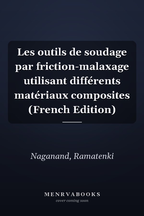 Les outils de soudage par friction-malaxage utilisant différents matériaux composites (French Edition)