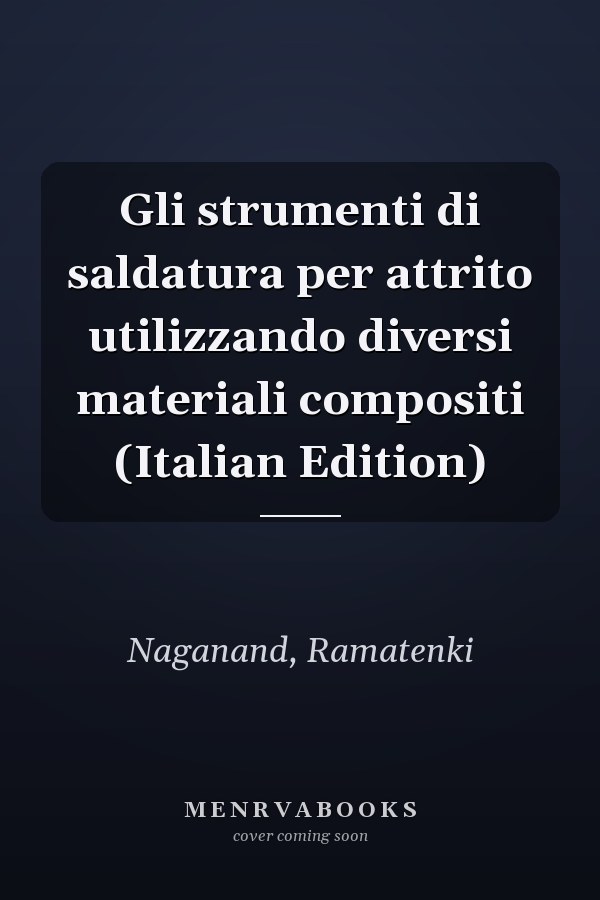 Gli strumenti di saldatura per attrito utilizzando diversi materiali compositi (Italian Edition)