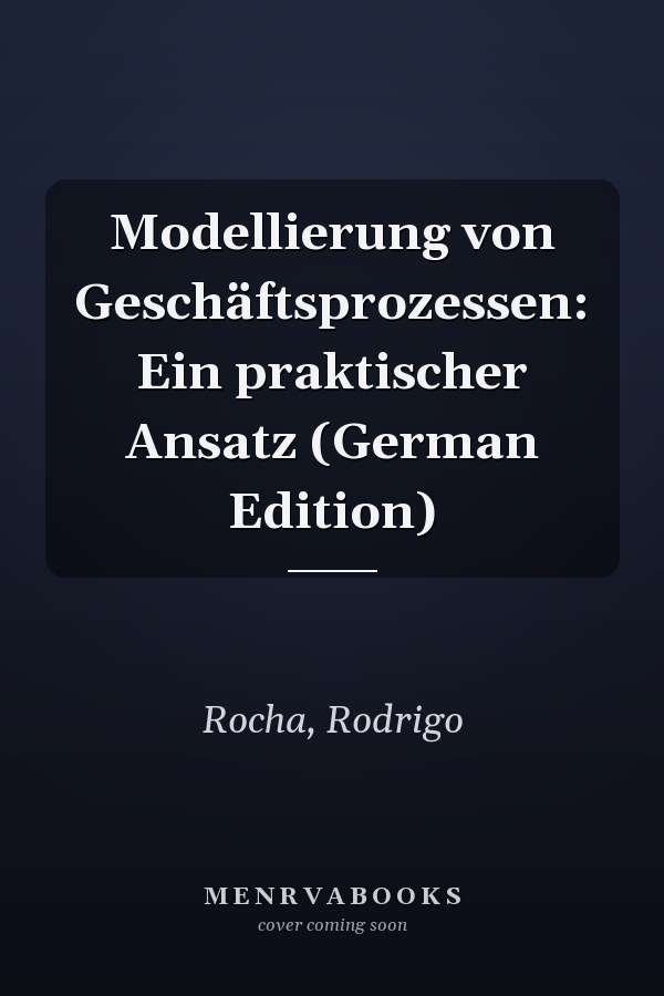 Modellierung von Geschäftsprozessen: Ein praktischer Ansatz (German Edition)