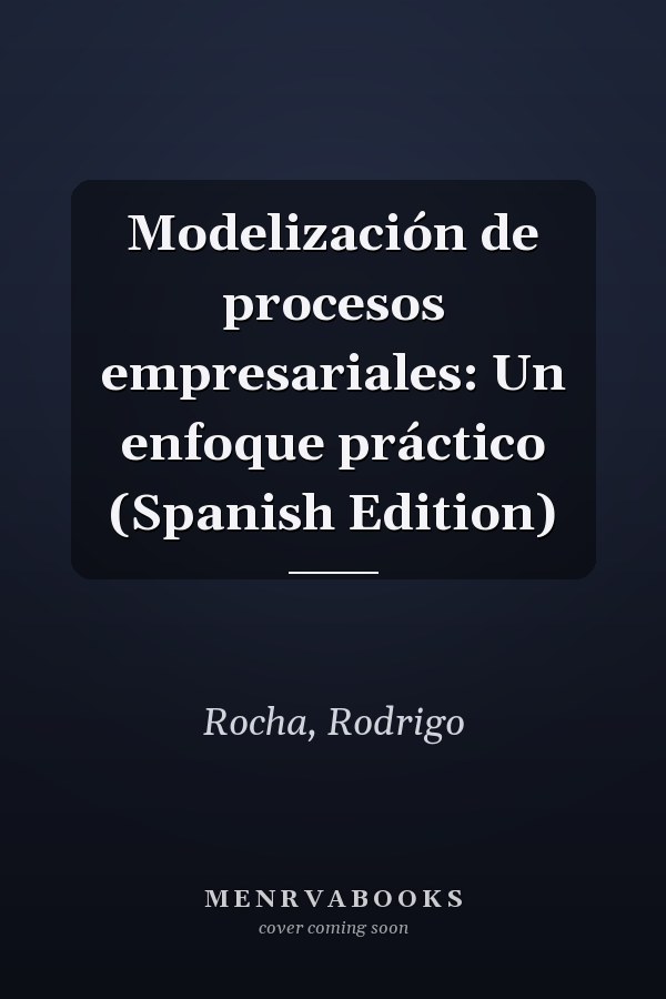 Modelización de procesos empresariales: Un enfoque práctico (Spanish Edition)