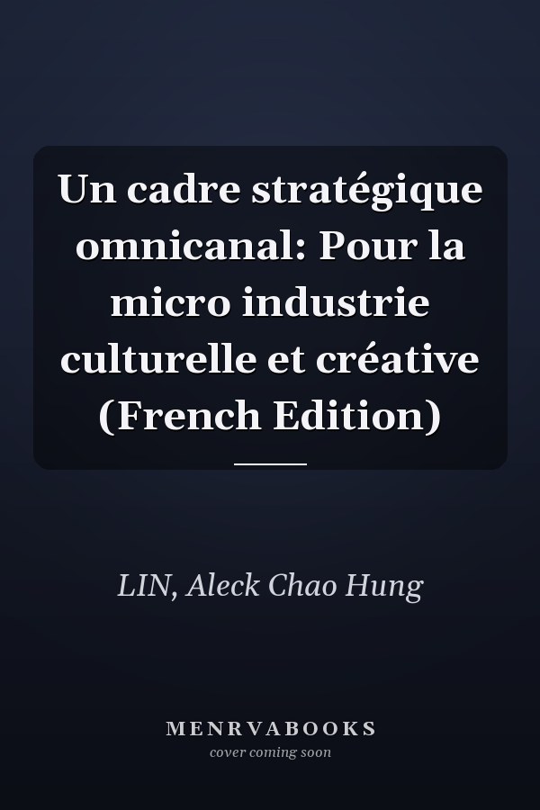 Un cadre stratégique omnicanal: Pour la micro industrie culturelle et créative (French Edition)