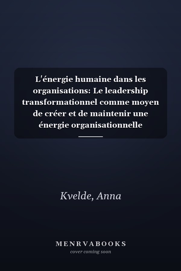 L'énergie humaine dans les organisations: Le leadership transformationnel comme moyen de créer et de maintenir une énergie organisationnelle productive et une performance d'équipe (French Edition)