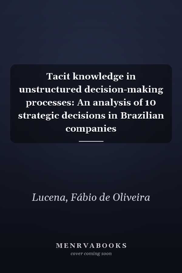 Tacit knowledge in unstructured decision-making processes: An analysis of 10 strategic decisions in Brazilian companies