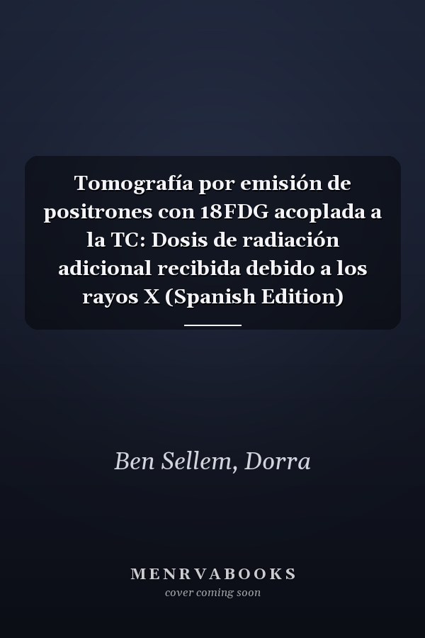 Tomografía por emisión de positrones con 18FDG acoplada a la TC: Dosis de radiación adicional recibida debido a los rayos X (Spanish Edition)