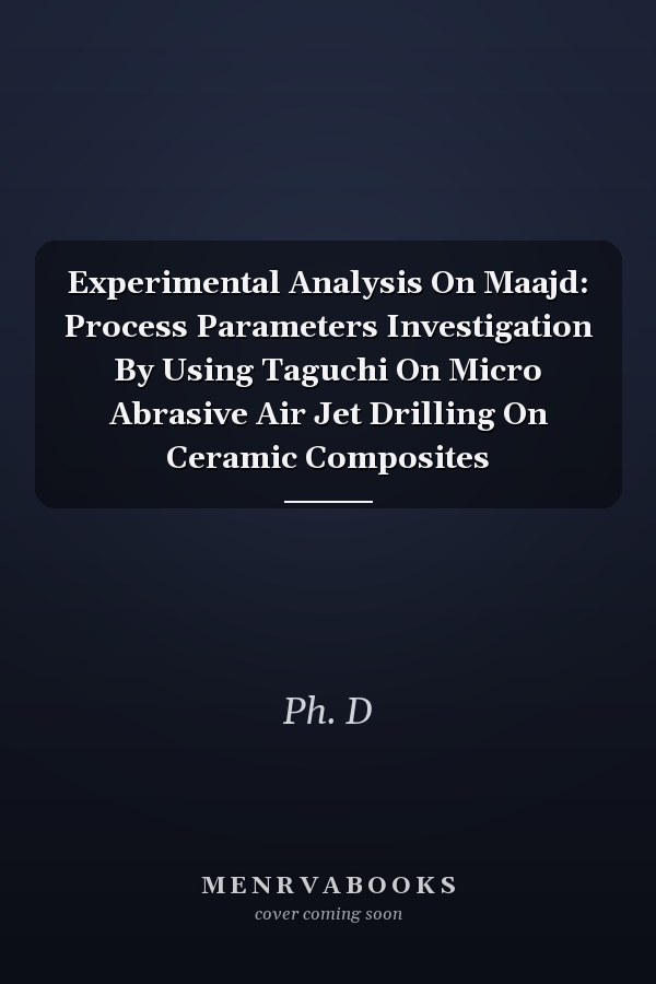 Experimental Analysis On Maajd: Process Parameters Investigation By Using Taguchi On Micro Abrasive Air Jet Drilling On Ceramic Composites