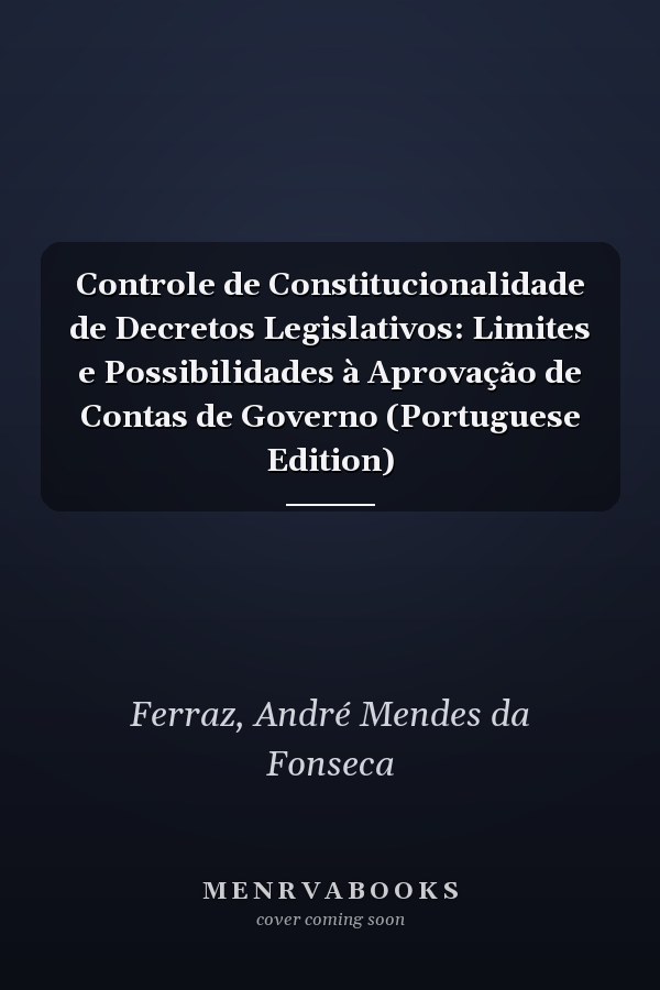 Controle de Constitucionalidade de Decretos Legislativos: Limites e Possibilidades à Aprovação de Contas de Governo (Portuguese Edition)