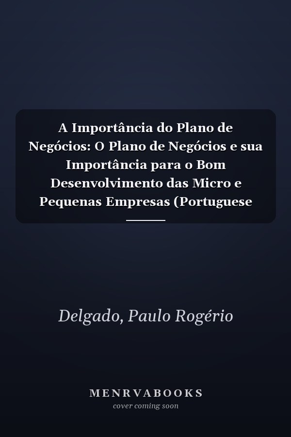 A Importância do Plano de Negócios: O Plano de Negócios e sua Importância para o Bom Desenvolvimento das Micro e Pequenas Empresas (Portuguese Edition)