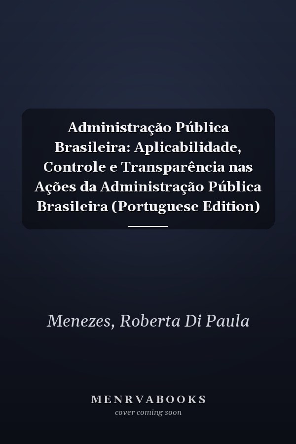 Administração Pública Brasileira: Aplicabilidade, Controle e Transparência nas Ações da Administração Pública Brasileira (Portuguese Edition)