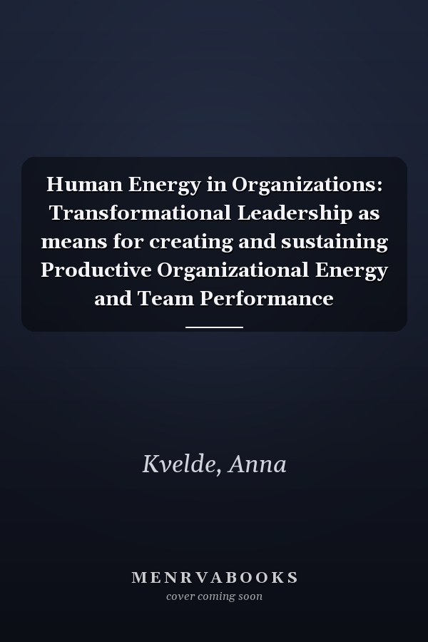 Human Energy in Organizations: Transformational Leadership as means for creating and sustaining Productive Organizational Energy and Team Performance