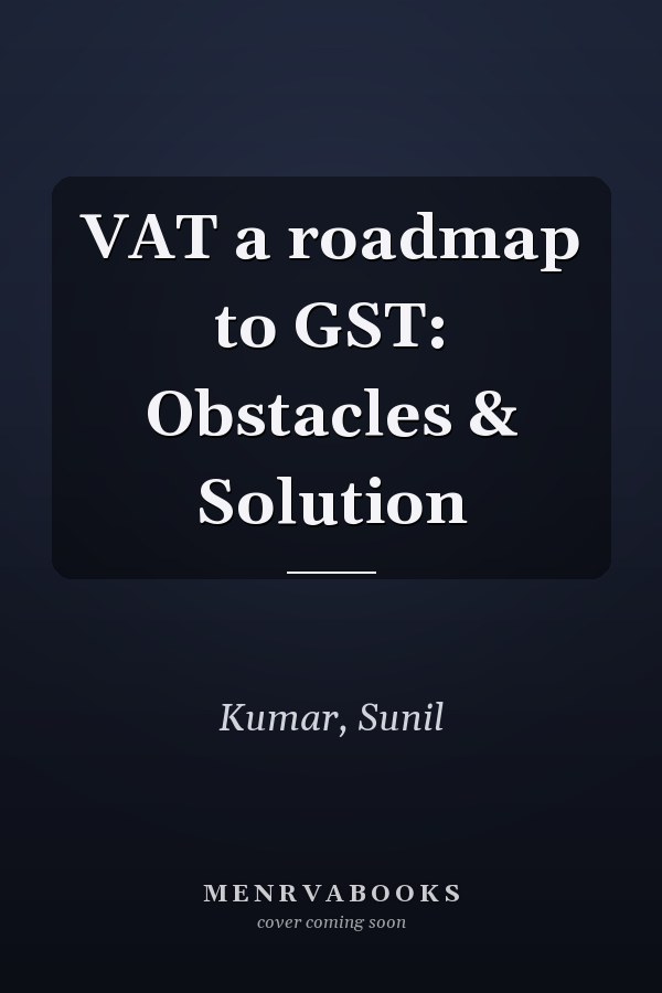 VAT a roadmap to GST: Obstacles & Solution