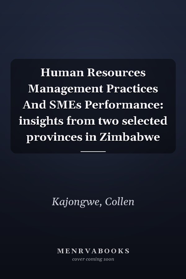 Human Resources Management Practices And SMEs Performance: insights from two selected provinces in Zimbabwe
