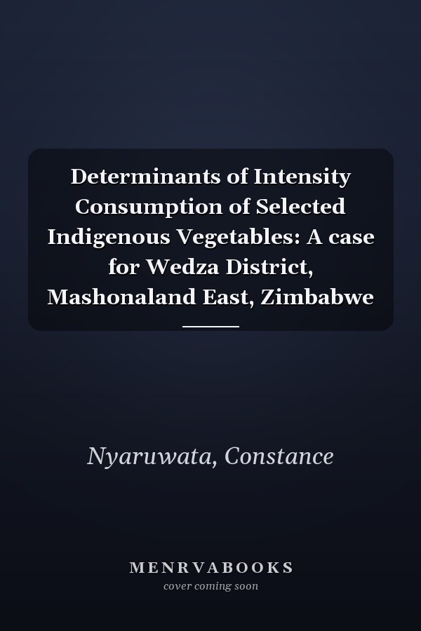 Determinants of Intensity Consumption of Selected Indigenous Vegetables: A case for Wedza District, Mashonaland East, Zimbabwe