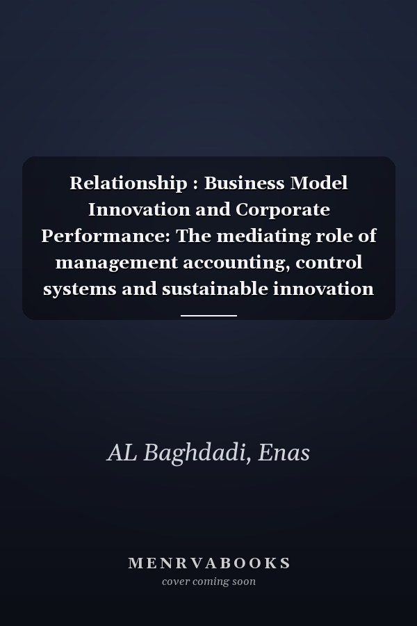 Relationship : Business Model Innovation and Corporate Performance: The mediating role of management accounting, control systems and sustainable innovation orientation