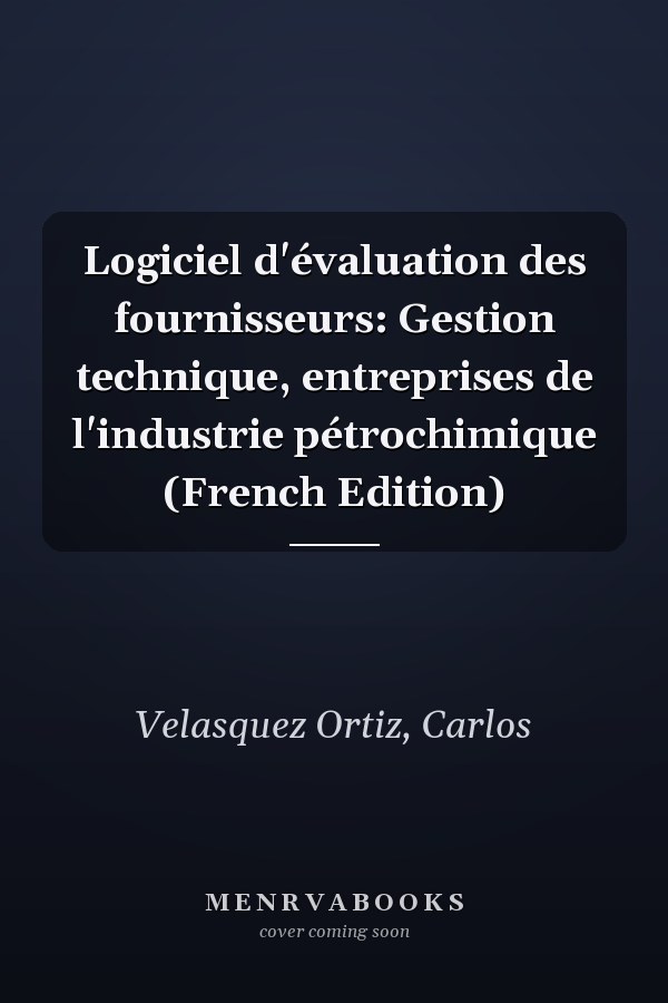 Logiciel d'évaluation des fournisseurs: Gestion technique, entreprises de l'industrie pétrochimique (French Edition)