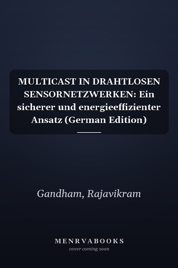 MULTICAST IN DRAHTLOSEN SENSORNETZWERKEN: Ein sicherer und energieeffizienter Ansatz (German Edition)