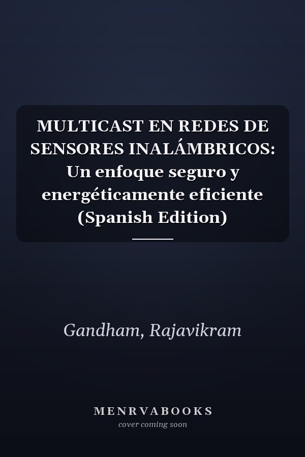 MULTICAST EN REDES DE SENSORES INALÁMBRICOS: Un enfoque seguro y energéticamente eficiente (Spanish Edition)