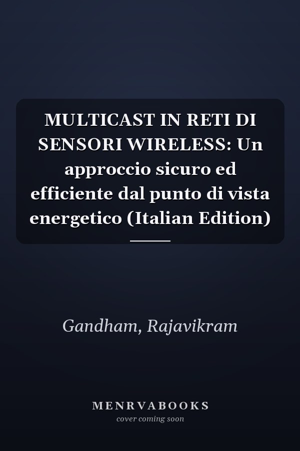 MULTICAST IN RETI DI SENSORI WIRELESS: Un approccio sicuro ed efficiente dal punto di vista energetico (Italian Edition)