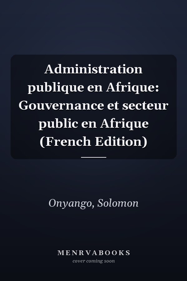 Administration publique en Afrique: Gouvernance et secteur public en Afrique (French Edition)