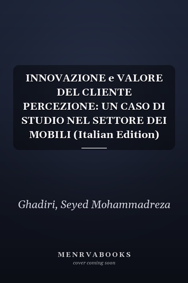INNOVAZIONE e VALORE DEL CLIENTE PERCEZIONE: UN CASO DI STUDIO NEL SETTORE DEI MOBILI (Italian Edition)