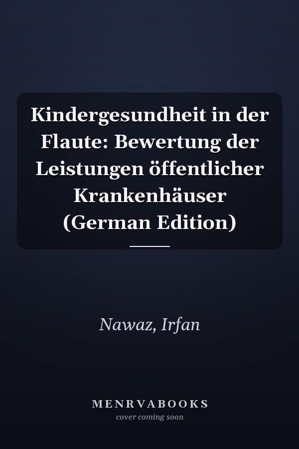 Kindergesundheit in der Flaute: Bewertung der Leistungen öffentlicher Krankenhäuser (German Edition)