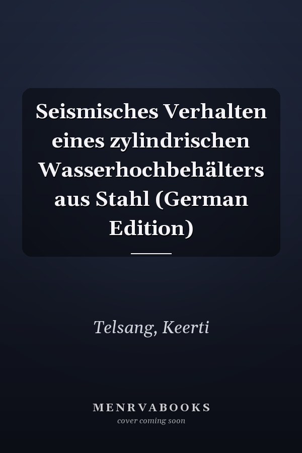 Seismisches Verhalten eines zylindrischen Wasserhochbehälters aus Stahl (German Edition)