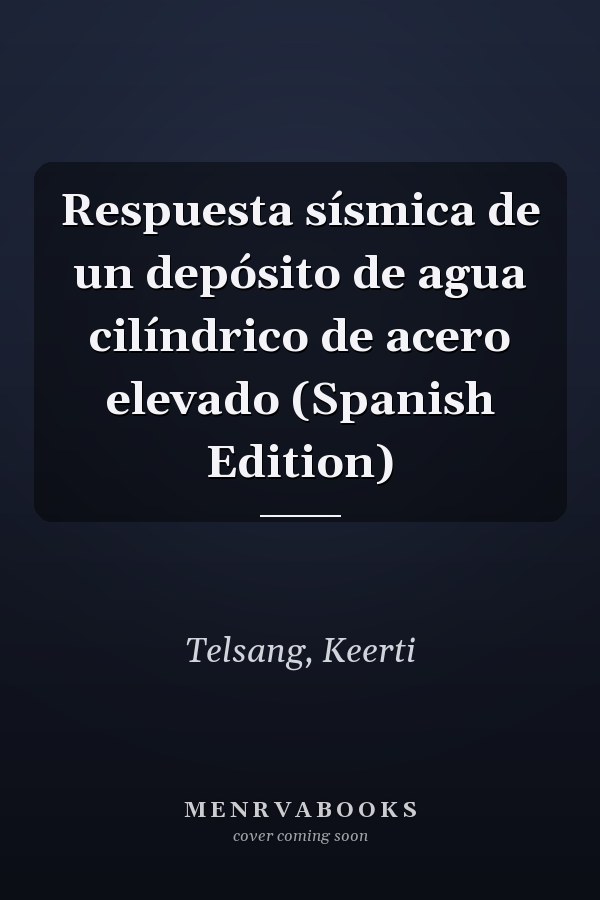Respuesta sísmica de un depósito de agua cilíndrico de acero elevado (Spanish Edition)